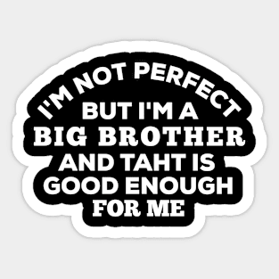 I'm Not Perfect But I'm A Big Brother And That Is Good Enough For Me Sticker